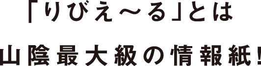 「りびえ~る」とは山陰最大級の情報紙!